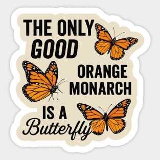 The Only Good Orange Monarch is a Butterfly Funny Anti-Trump Quote Sticker